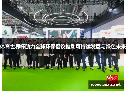 体育世界杯助力全球环保倡议推动可持续发展与绿色未来