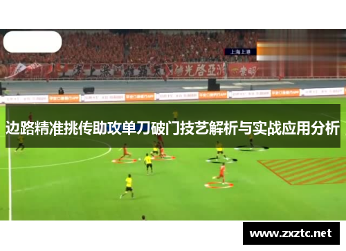 边路精准挑传助攻单刀破门技艺解析与实战应用分析