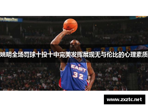 姚明全场罚球十投十中完美发挥展现无与伦比的心理素质