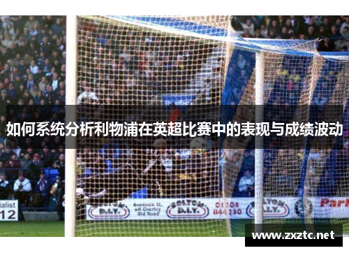 如何系统分析利物浦在英超比赛中的表现与成绩波动