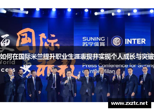 如何在国际米兰提升职业生涯表现并实现个人成长与突破