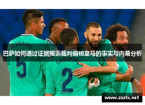 巴萨如何通过证据揭露裁判偏袒皇马的事实与内幕分析